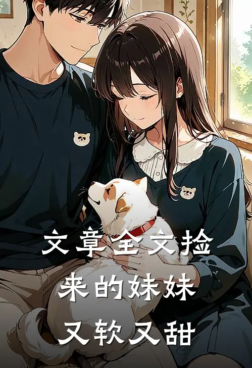 文章全文捡来的妹妹又软又甜