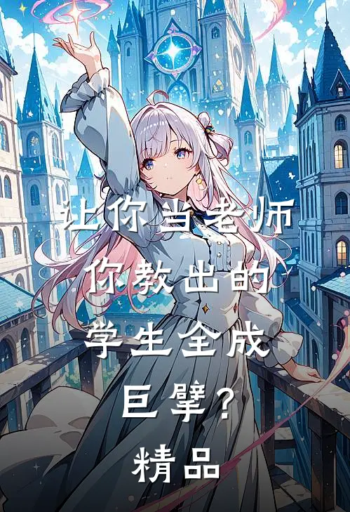 让你当老师，你教出的学生全成巨擘？精品
