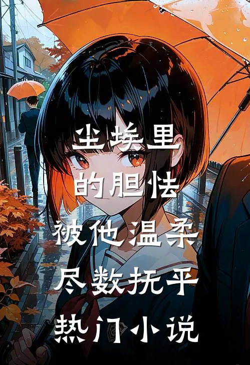 尘埃里的胆怯，被他温柔尽数抚平热门小说