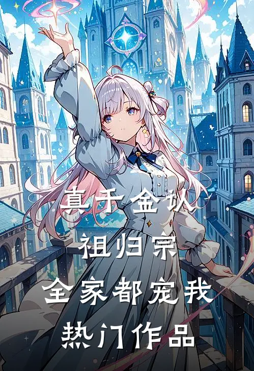 真千金认祖归宗，全家都宠我热门作品