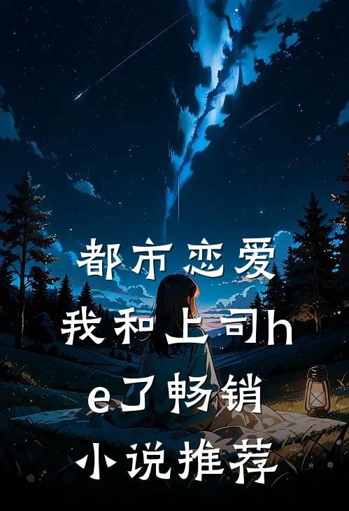 都市恋爱：我和上司he了畅销小说推荐