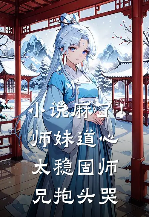 小说麻了！师妹道心太稳固，师兄抱头哭