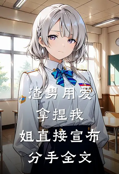 渣男用爱拿捏我，姐直接宣布分手全文