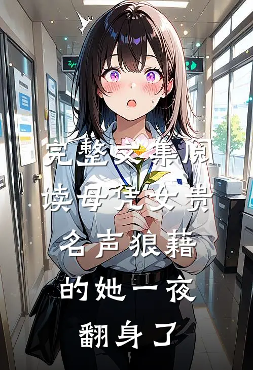 完整文集阅读母凭女贵，名声狼藉的她一夜翻身了