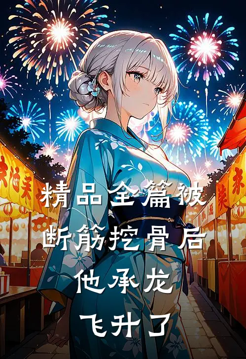 精品全篇被断筋挖骨后，他承龙飞升了