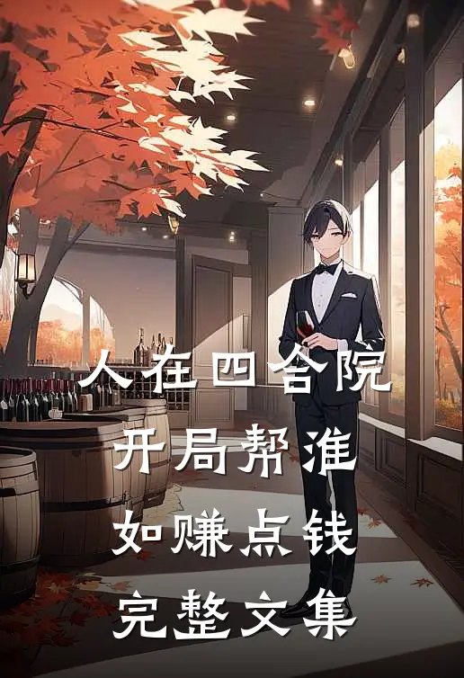 人在四合院，开局帮淮如赚点钱完整文集