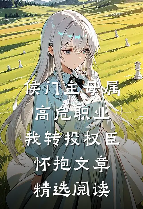 侯门主母属高危职业，我转投权臣怀抱文章精选阅读