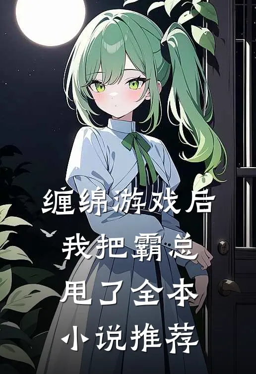 缠绵游戏后，我把霸总甩了全本小说推荐