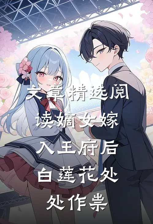 文章精选阅读嫡女嫁入王府后，白莲花处处作祟