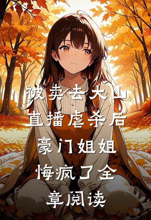 被卖去大山直播虐杀后，豪门姐姐悔疯了全章阅读