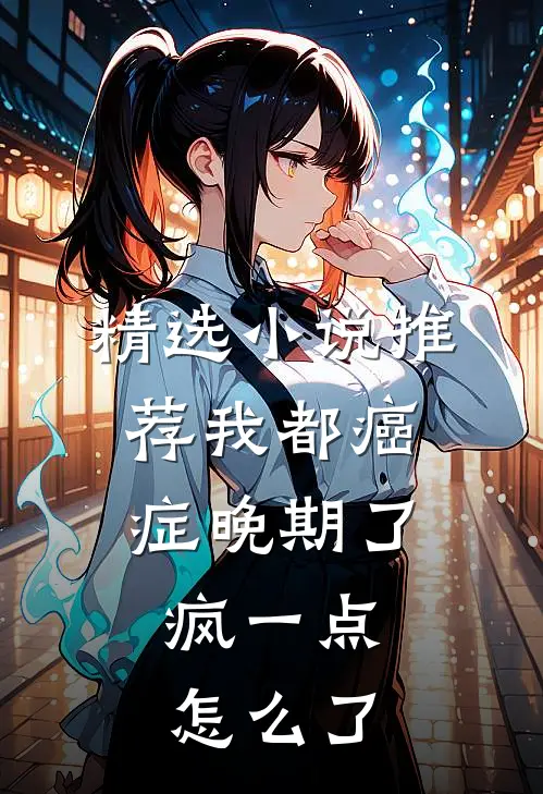 精选小说推荐我都癌症晚期了，疯一点怎么了