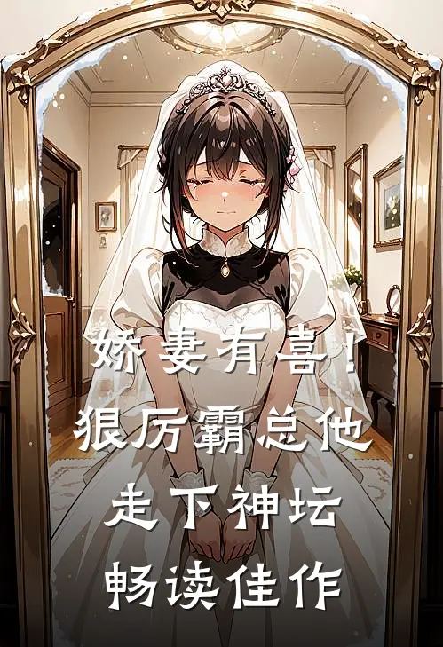 娇妻有喜！狠厉霸总他走下神坛畅读佳作