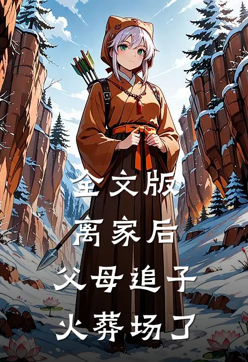 全文版离家后，父母追子火葬场了