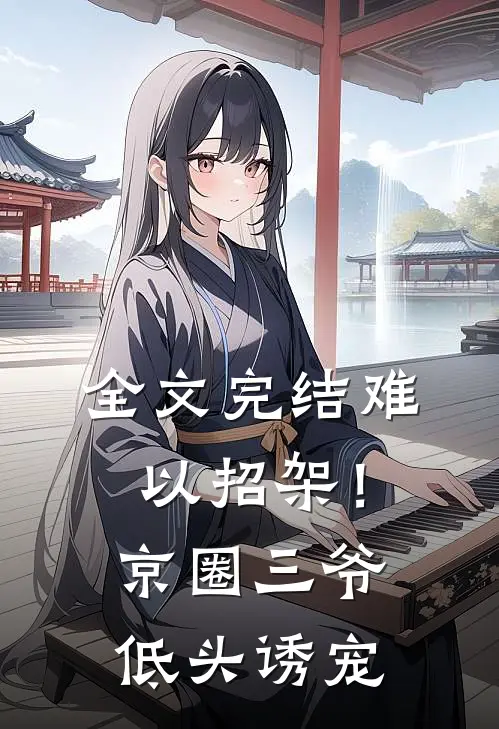 全文完结难以招架！京圈三爷低头诱宠