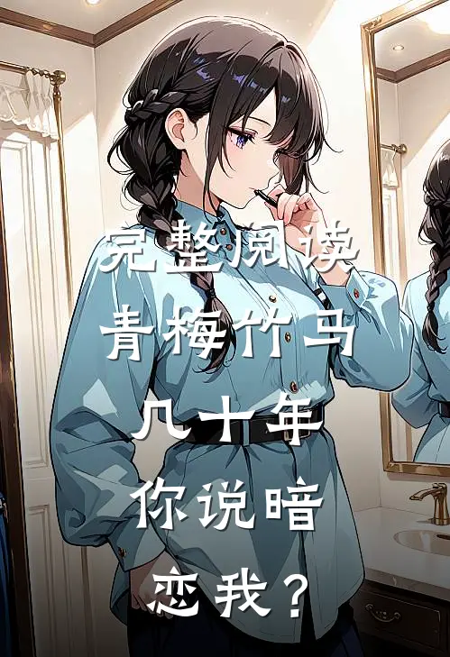 完整阅读青梅竹马几十年，你说暗恋我？
