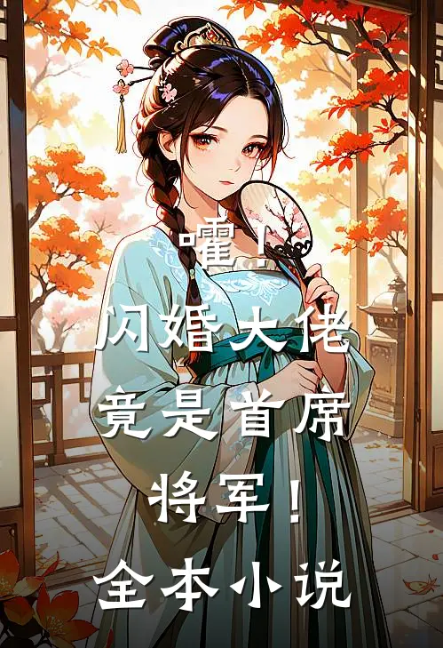 嚯！闪婚大佬竟是首席将军！全本小说