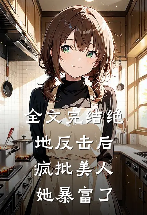 全文完结绝地反击后，疯批美人她暴富了