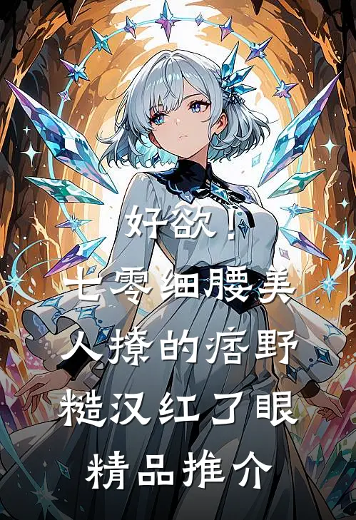 好欲！七零细腰美人，撩的痞野糙汉红了眼精品推介