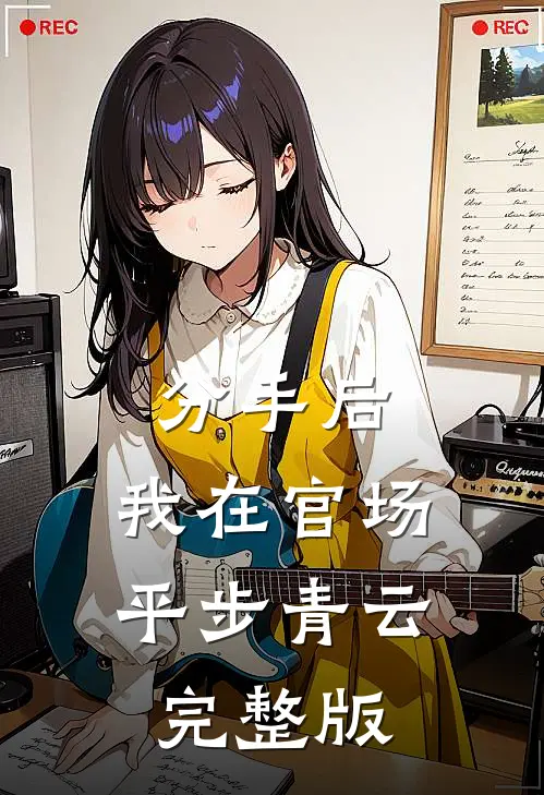 分手后，我在官场平步青云完整版
