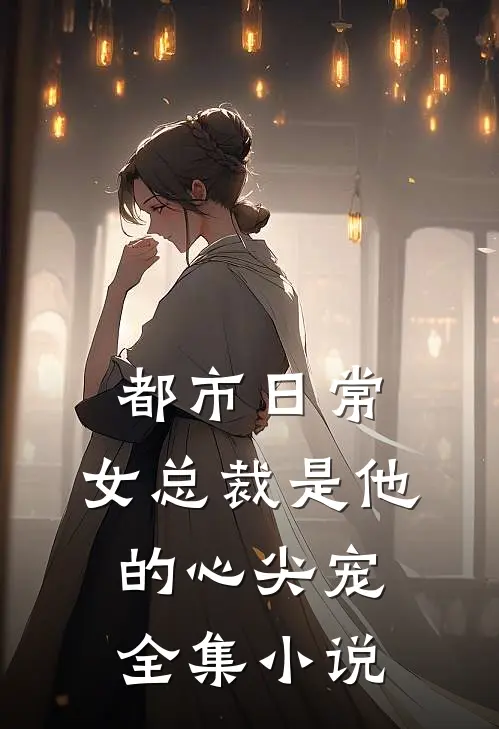 都市日常：女总裁是他的心尖宠全集小说