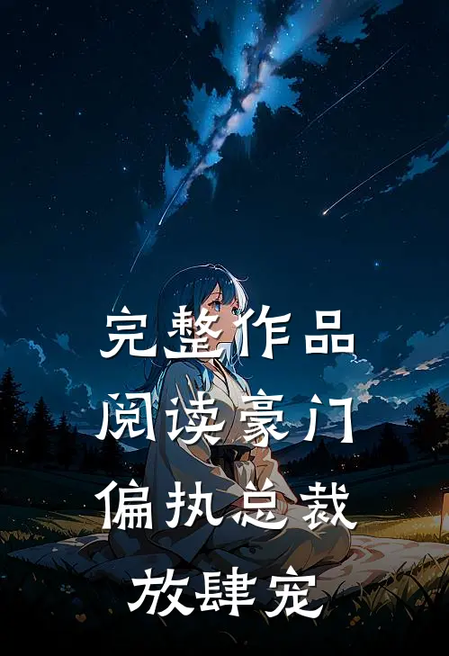 完整作品阅读豪门：偏执总裁放肆宠