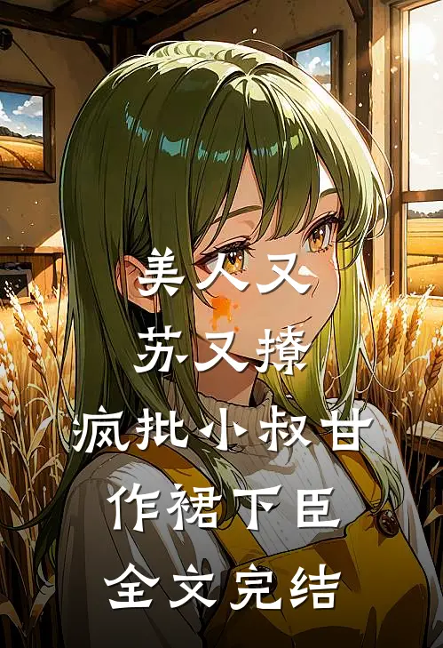 美人又苏又撩，疯批小叔甘作裙下臣全文完结
