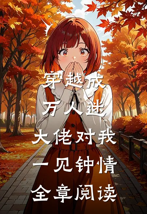 穿越成万人迷，大佬对我一见钟情全章阅读