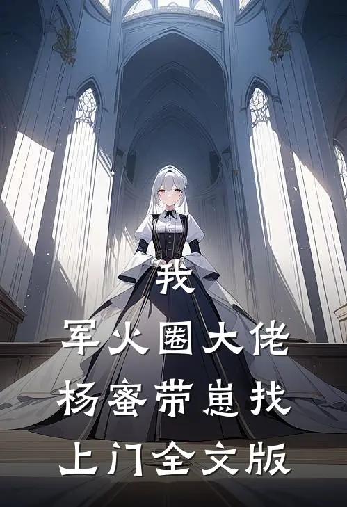 我，军火圈大佬，杨蜜带崽找上门全文版