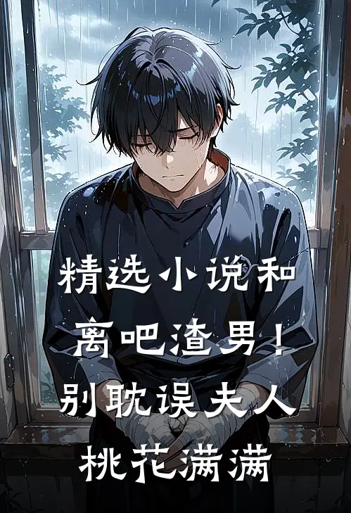 精选小说和离吧渣男！别耽误夫人桃花满满