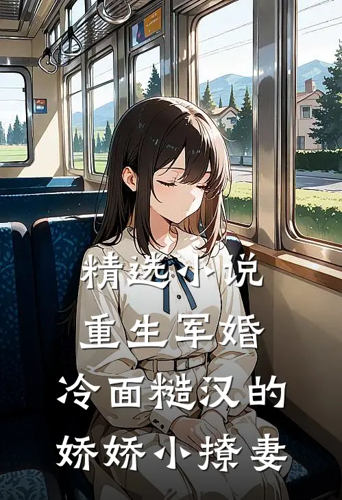 精选小说重生军婚:冷面糙汉的娇娇小撩妻