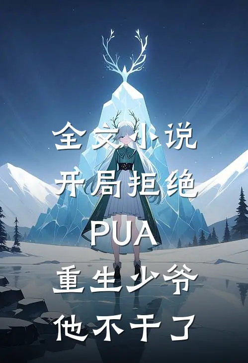 全文小说开局拒绝PUA，重生少爷他不干了