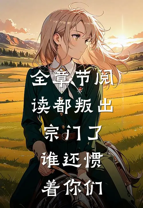 全章节阅读都叛出宗门了，谁还惯着你们