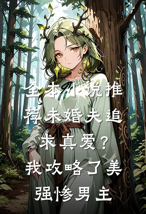 全本小说推荐未婚夫追求真爱？我攻略了美强惨男主