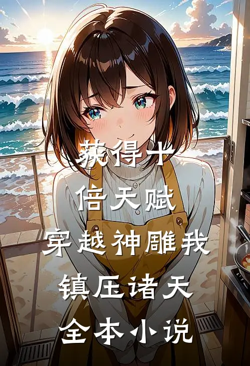 获得十倍天赋，穿越神雕我镇压诸天全本小说