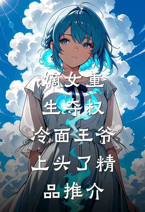 嫡女重生夺权，冷面王爷上头了精品推介