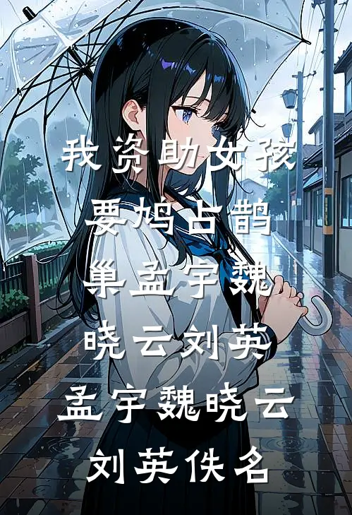 我资助女孩要鸠占鹊巢孟宇魏晓云刘英，孟宇魏晓云刘英佚名