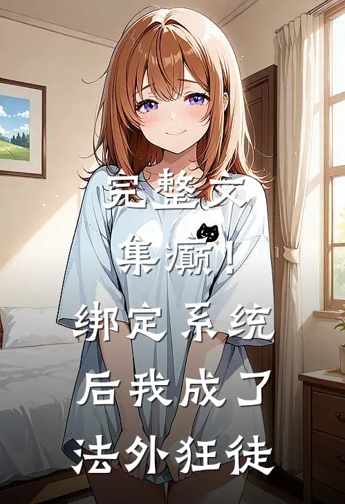 完整文集癫！绑定系统后，我成了法外狂徒