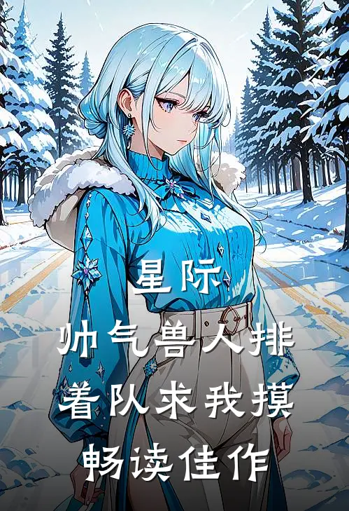 星际：帅气兽人排着队求我摸畅读佳作