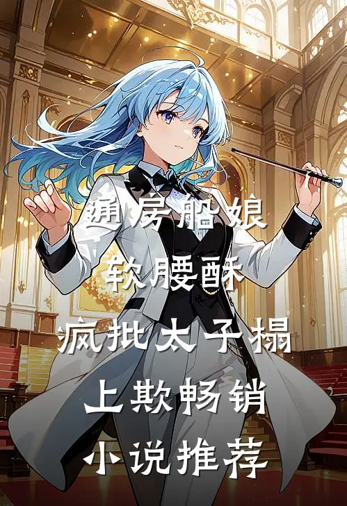 通房船娘软腰酥，疯批太子榻上欺畅销小说推荐