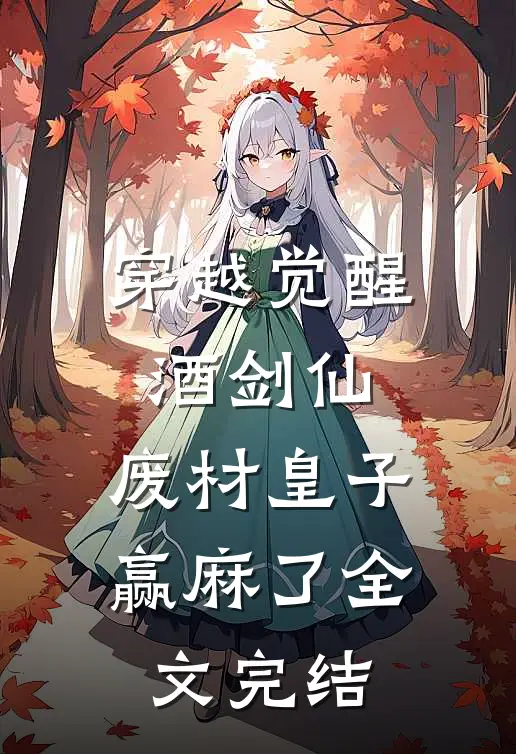 穿越觉醒酒剑仙，废材皇子赢麻了全文完结