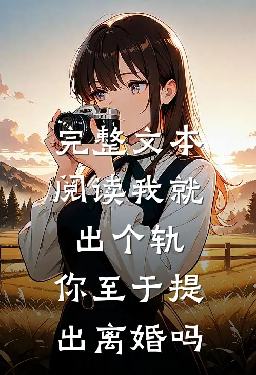 完整文本阅读我就出个轨，你至于提出离婚吗