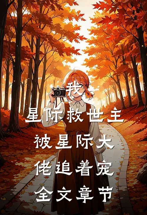 我，星际救世主，被星际大佬追着宠全文章节