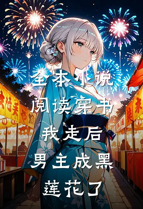 全本小说阅读穿书：我走后，男主成黑莲花了