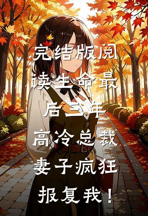 完结版阅读生命最后三年，高冷总裁妻子疯狂报复我！