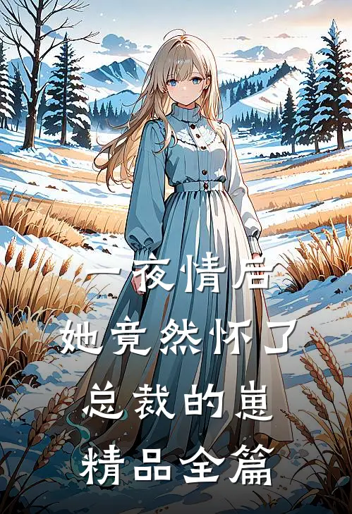 一夜情后，她竟然怀了总裁的崽精品全篇