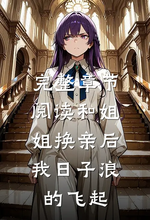 完整章节阅读和姐姐换亲后，我日子浪的飞起