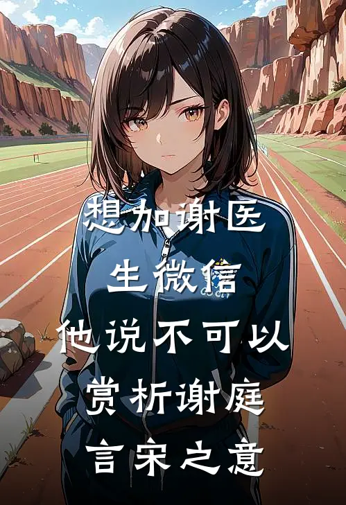 想加谢医生微信，他说不可以赏析谢庭言宋之意