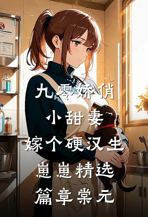 九零娇俏小甜妻，嫁个硬汉生崽崽精选篇章棠元
