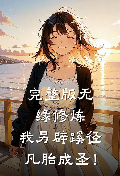 完整版无缘修炼，我另辟蹊径凡胎成圣！