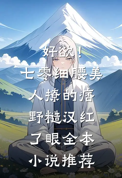 好欲！七零细腰美人，撩的痞野糙汉红了眼全本小说推荐